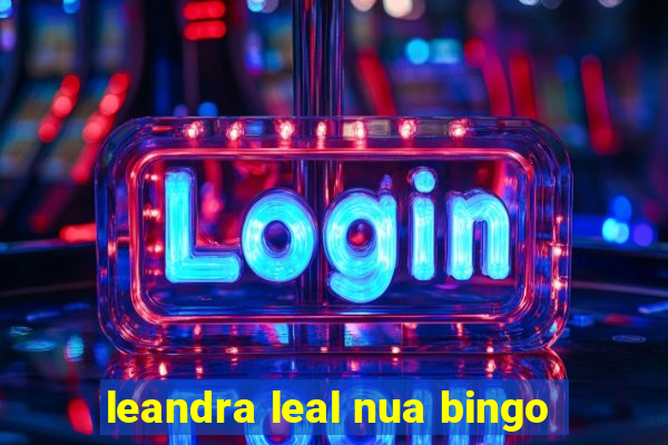 leandra leal nua bingo